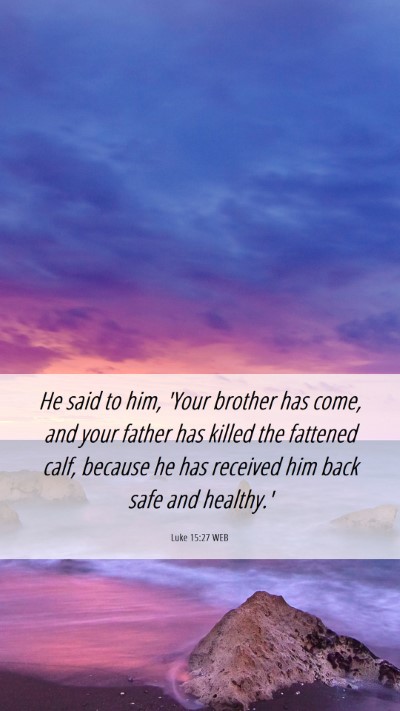 Picture 06 - Luke 15:27 WEB Mobile Phone Wallpaper - He said to him, 'Your brother has come, and your - Mobile Bible Verse Wallpaper