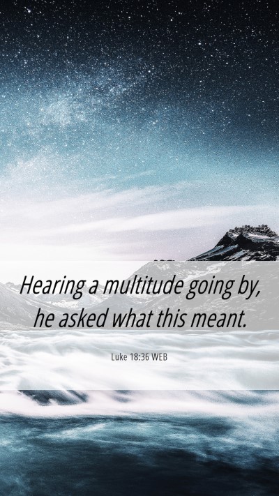 Picture 06 - Luke 18:36 WEB Mobile Phone Wallpaper - Hearing a multitude going by, he asked what this - Mobile Bible Verse Wallpaper