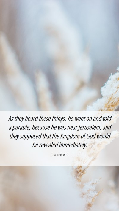 Picture 06 - Luke 19:11 WEB Mobile Phone Wallpaper - As they heard these things, he went on and told a - Mobile Bible Verse Wallpaper