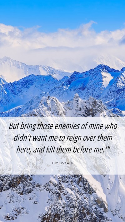 Picture 06 - Luke 19:27 WEB Mobile Phone Wallpaper - But bring those enemies of mine who didn't want - Mobile Bible Verse Wallpaper