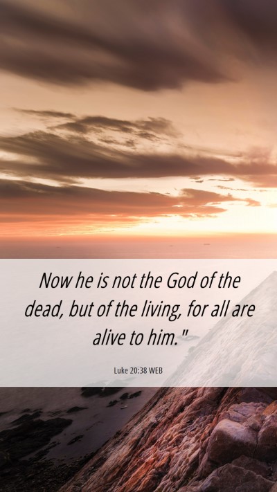 Picture 06 - Luke 20:38 WEB Mobile Phone Wallpaper - Now he is not the God of the dead, but of the - Mobile Bible Verse Wallpaper