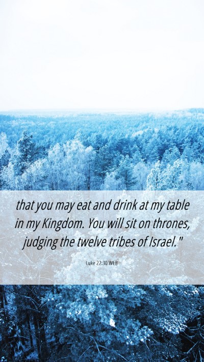 Picture 06 - Luke 22:30 WEB Mobile Phone Wallpaper - that you may eat and drink at my table in my - Mobile Bible Verse Wallpaper