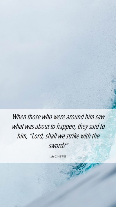 Picture 06 - Luke 22:49 WEB Mobile Phone Wallpaper - When those who were around him saw what was about - Mobile Bible Verse Wallpaper