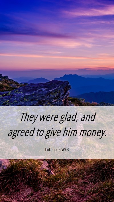 Picture 06 - Luke 22:5 WEB Mobile Phone Wallpaper - They were glad, and agreed to give him - Mobile Bible Verse Wallpaper