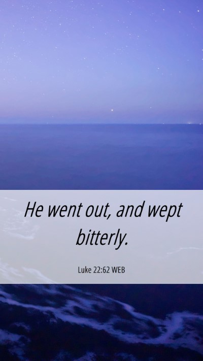 Picture 06 - Luke 22:62 WEB Mobile Phone Wallpaper - He went out, and wept - Mobile Bible Verse Wallpaper