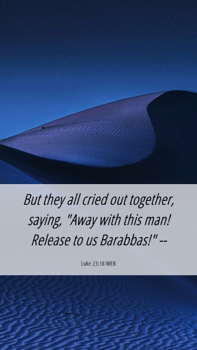 Picture 06 - Luke 23:18 WEB Mobile Phone Wallpaper - But they all cried out together, saying, 