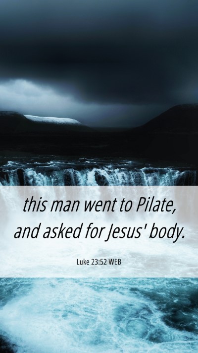 Picture 06 - Luke 23:52 WEB Mobile Phone Wallpaper - this man went to Pilate, and asked for Jesus' - Mobile Bible Verse Wallpaper