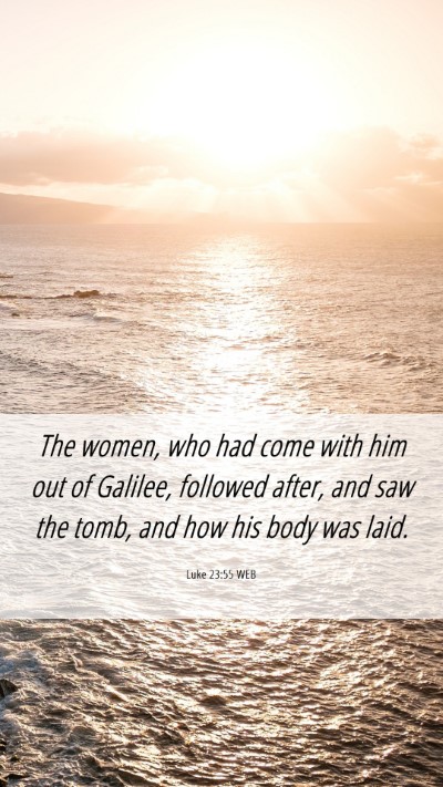 Picture 06 - Luke 23:55 WEB Mobile Phone Wallpaper - The women, who had come with him out of Galilee, - Mobile Bible Verse Wallpaper