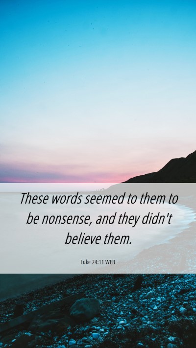 Picture 06 - Luke 24:11 WEB Mobile Phone Wallpaper - These words seemed to them to be nonsense, and - Mobile Bible Verse Wallpaper
