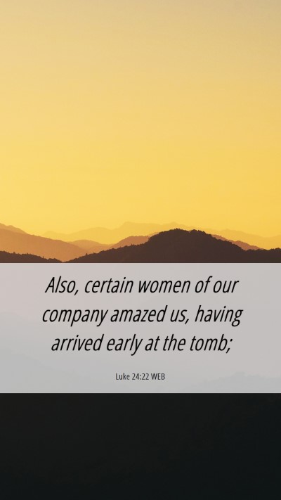 Picture 06 - Luke 24:22 WEB Mobile Phone Wallpaper - Also, certain women of our company amazed us, - Mobile Bible Verse Wallpaper