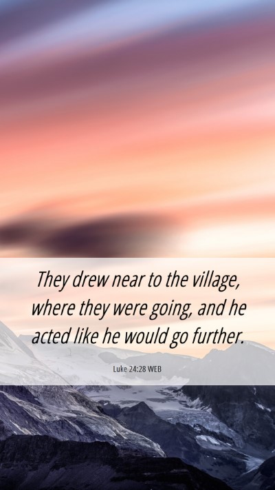 Picture 06 - Luke 24:28 WEB Mobile Phone Wallpaper - They drew near to the village, where they were - Mobile Bible Verse Wallpaper