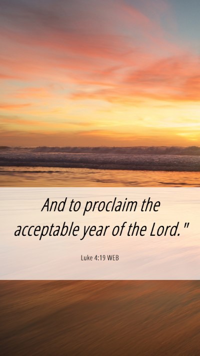 Picture 06 - Luke 4:19 WEB Mobile Phone Wallpaper - And to proclaim the acceptable year of the - Mobile Bible Verse Wallpaper