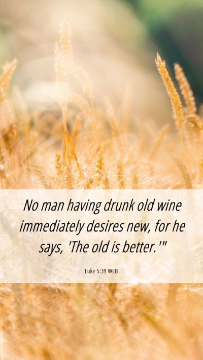 Picture 06 - Luke 5:39 WEB Mobile Phone Wallpaper - No man having drunk old wine immediately desires - Mobile Bible Verse Wallpaper