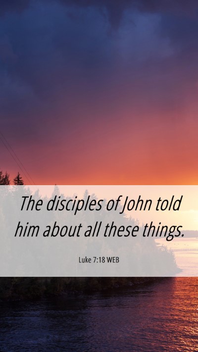 Picture 06 - Luke 7:18 WEB Mobile Phone Wallpaper - The disciples of John told him about all these - Mobile Bible Verse Wallpaper