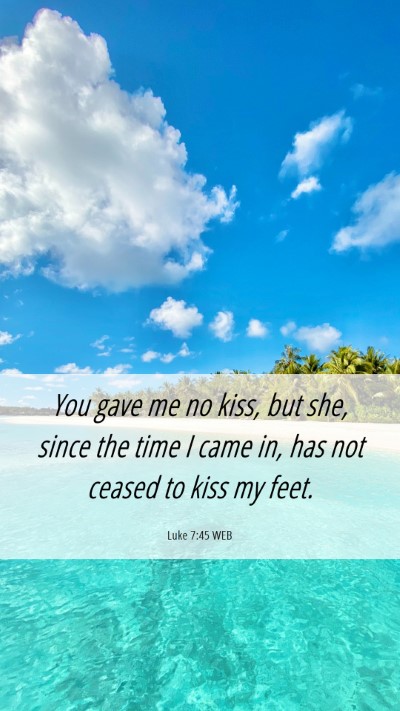 Picture 06 - Luke 7:45 WEB Mobile Phone Wallpaper - You gave me no kiss, but she, since the time I - Mobile Bible Verse Wallpaper