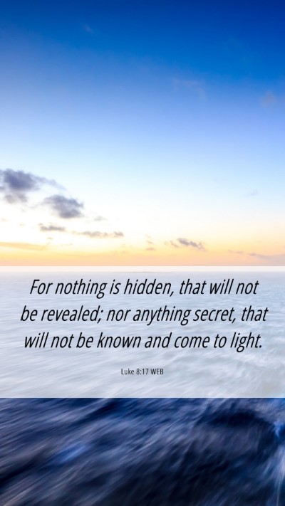 Picture 06 - Luke 8:17 WEB Mobile Phone Wallpaper - For nothing is hidden, that will not be revealed; - Mobile Bible Verse Wallpaper