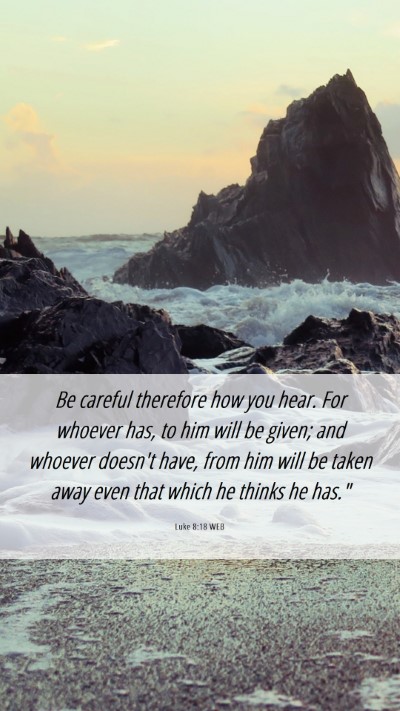 Picture 06 - Luke 8:18 WEB Mobile Phone Wallpaper - Be careful therefore how you hear. For whoever - Mobile Bible Verse Wallpaper
