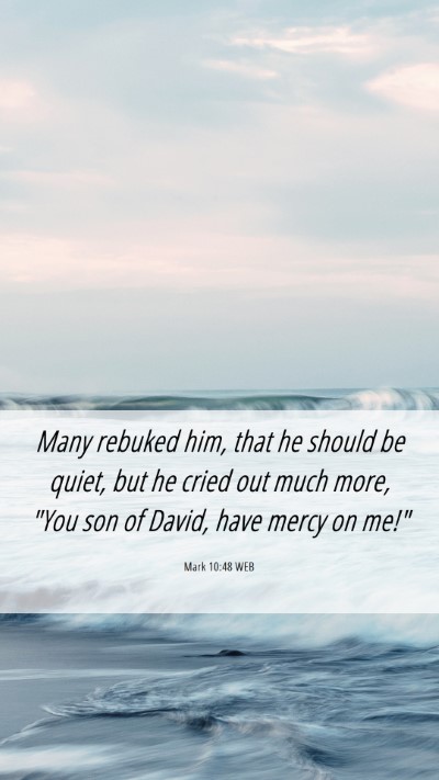 Picture 06 - Mark 10:48 WEB Mobile Phone Wallpaper - Many rebuked him, that he should be quiet, but he - Mobile Bible Verse Wallpaper