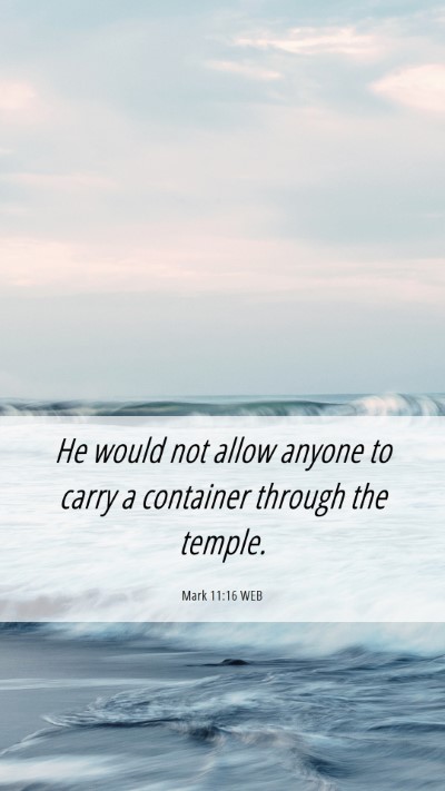 Picture 06 - Mark 11:16 WEB Mobile Phone Wallpaper - He would not allow anyone to carry a container - Mobile Bible Verse Wallpaper