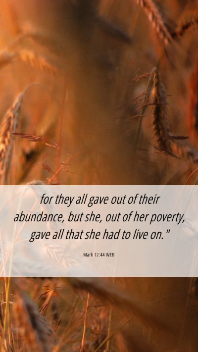 Picture 06 - Mark 12:44 WEB Mobile Phone Wallpaper - for they all gave out of their abundance, but - Mobile Bible Verse Wallpaper