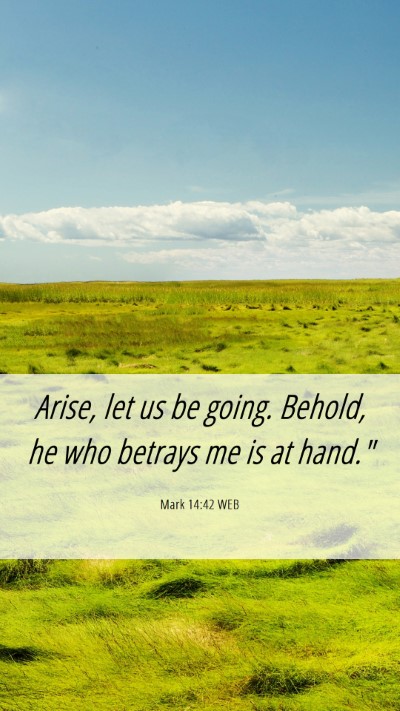 Picture 06 - Mark 14:42 WEB Mobile Phone Wallpaper - Arise, let us be going. Behold, he who betrays me - Mobile Bible Verse Wallpaper