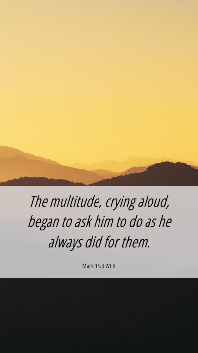 Picture 06 - Mark 15:8 WEB Mobile Phone Wallpaper - The multitude, crying aloud, began to ask him to - Mobile Bible Verse Wallpaper