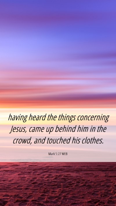 Picture 06 - Mark 5:27 WEB Mobile Phone Wallpaper - having heard the things concerning Jesus, came up - Mobile Bible Verse Wallpaper