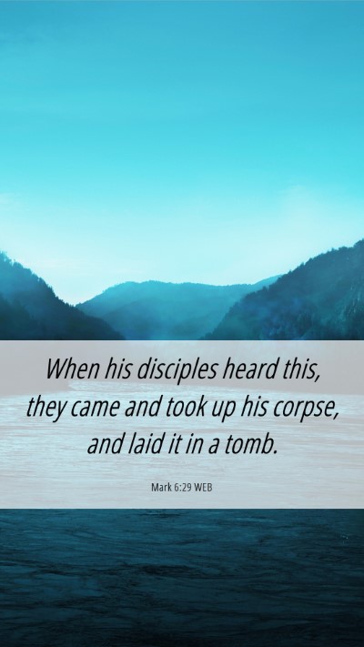 Picture 06 - Mark 6:29 WEB Mobile Phone Wallpaper - When his disciples heard this, they came and took - Mobile Bible Verse Wallpaper