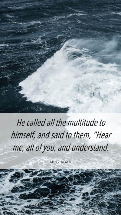 Picture 06 - Mark 7:14 WEB Mobile Phone Wallpaper - He called all the multitude to himself, and said - Mobile Bible Verse Wallpaper