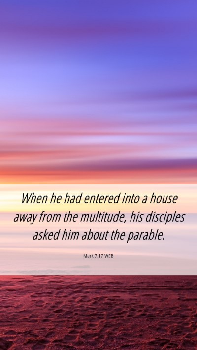 Picture 06 - Mark 7:17 WEB Mobile Phone Wallpaper - When he had entered into a house away from the - Mobile Bible Verse Wallpaper