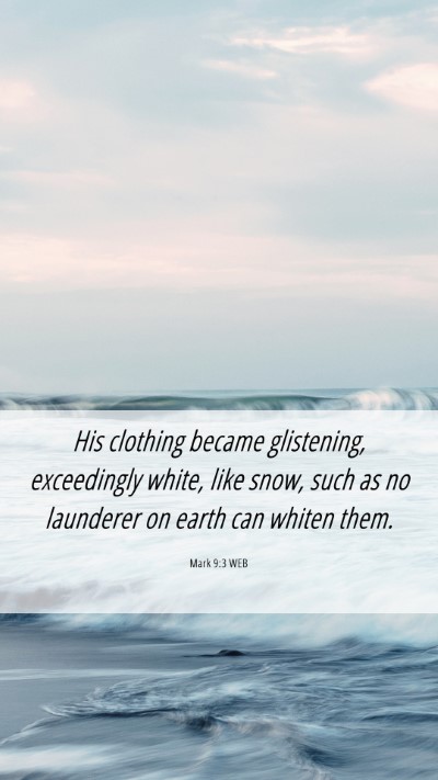 Picture 06 - Mark 9:3 WEB Mobile Phone Wallpaper - His clothing became glistening, exceedingly - Mobile Bible Verse Wallpaper