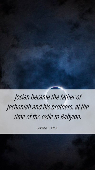 Picture 06 - Matthew 1:11 WEB Mobile Phone Wallpaper - Josiah became the father of Jechoniah and his - Mobile Bible Verse Wallpaper