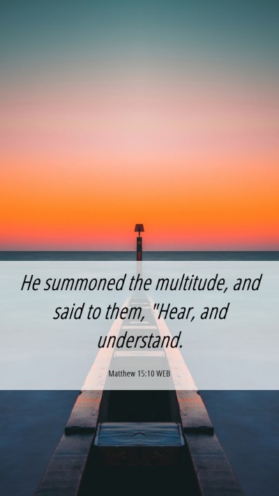 Picture 06 - Matthew 15:10 WEB Mobile Phone Wallpaper - He summoned the multitude, and said to them, - Mobile Bible Verse Wallpaper