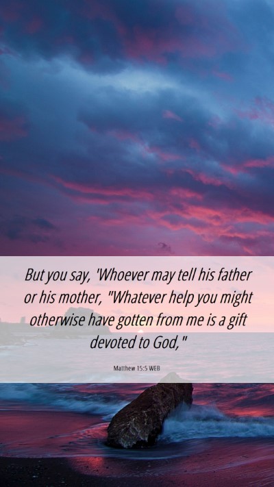 Picture 06 - Matthew 15:5 WEB Mobile Phone Wallpaper - But you say, 'Whoever may tell his father or his - Mobile Bible Verse Wallpaper