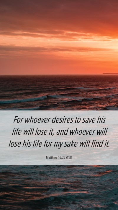 Picture 06 - Matthew 16:25 WEB Mobile Phone Wallpaper - For whoever desires to save his life will lose - Mobile Bible Verse Wallpaper