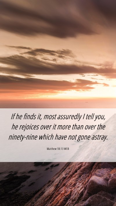 Picture 06 - Matthew 18:13 WEB Mobile Phone Wallpaper - If he finds it, most assuredly I tell you, he - Mobile Bible Verse Wallpaper