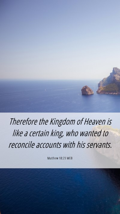 Picture 06 - Matthew 18:23 WEB Mobile Phone Wallpaper - Therefore the Kingdom of Heaven is like a certain - Mobile Bible Verse Wallpaper