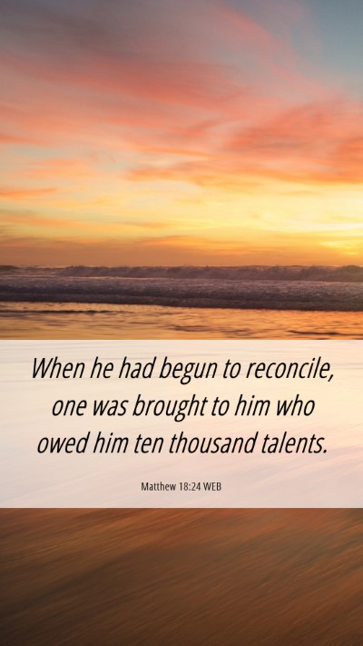 Picture 06 - Matthew 18:24 WEB Mobile Phone Wallpaper - When he had begun to reconcile, one was brought - Mobile Bible Verse Wallpaper