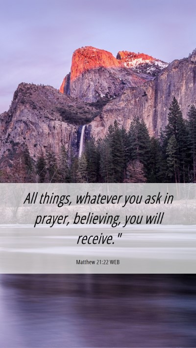 Picture 06 - Matthew 21:22 WEB Mobile Phone Wallpaper - All things, whatever you ask in prayer, - Mobile Bible Verse Wallpaper