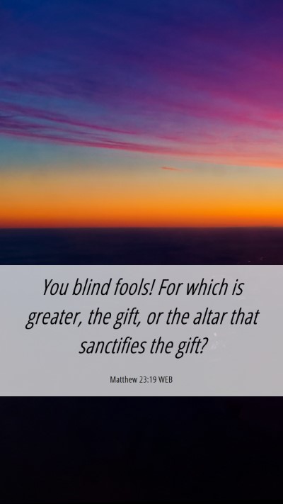 Picture 06 - Matthew 23:19 WEB Mobile Phone Wallpaper - You blind fools! For which is greater, the gift, - Mobile Bible Verse Wallpaper