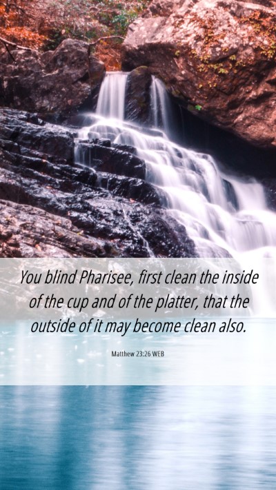 Picture 06 - Matthew 23:26 WEB Mobile Phone Wallpaper - You blind Pharisee, first clean the inside of the - Mobile Bible Verse Wallpaper