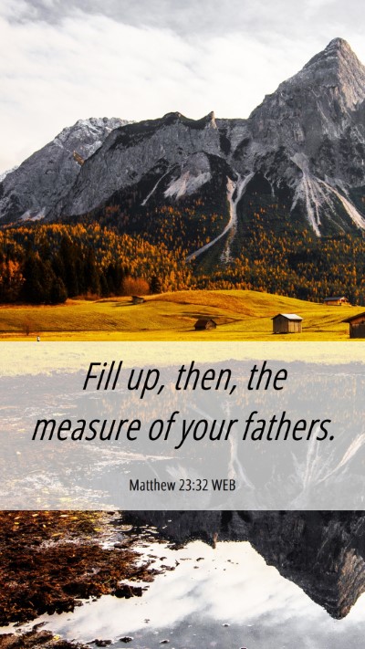 Picture 06 - Matthew 23:32 WEB Mobile Phone Wallpaper - Fill up, then, the measure of your - Mobile Bible Verse Wallpaper