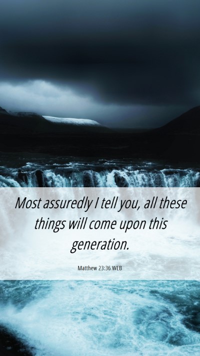 Picture 06 - Matthew 23:36 WEB Mobile Phone Wallpaper - Most assuredly I tell you, all these things will - Mobile Bible Verse Wallpaper
