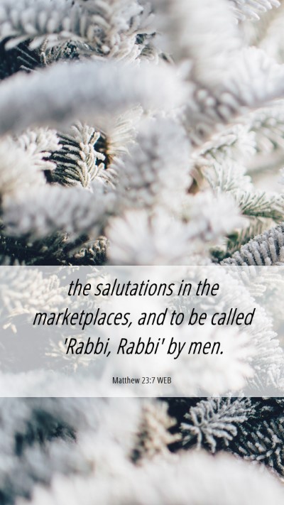 Picture 06 - Matthew 23:7 WEB Mobile Phone Wallpaper - the salutations in the marketplaces, and to be - Mobile Bible Verse Wallpaper