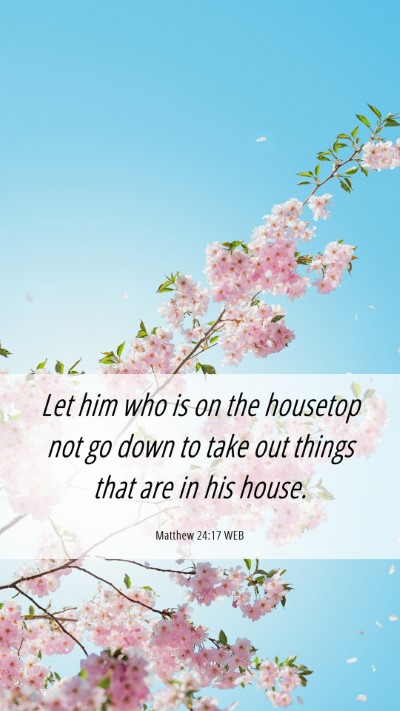 Picture 06 - Matthew 24:17 WEB Mobile Phone Wallpaper - Let him who is on the housetop not go down to - Mobile Bible Verse Wallpaper