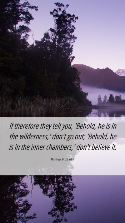 Picture 06 - Matthew 24:26 WEB Mobile Phone Wallpaper - If therefore they tell you, 'Behold, he is in the - Mobile Bible Verse Wallpaper