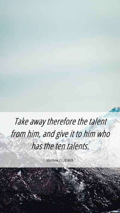 Picture 06 - Matthew 25:28 WEB Mobile Phone Wallpaper - Take away therefore the talent from him, and give - Mobile Bible Verse Wallpaper