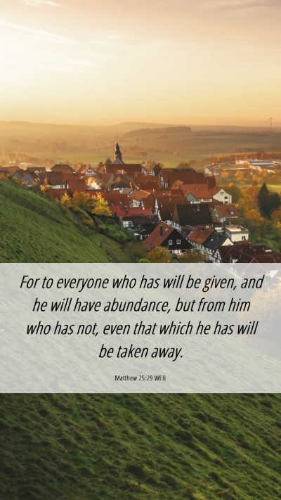 Picture 06 - Matthew 25:29 WEB Mobile Phone Wallpaper - For to everyone who has will be given, and he - Mobile Bible Verse Wallpaper
