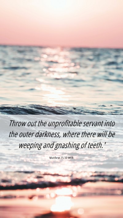 Picture 06 - Matthew 25:30 WEB Mobile Phone Wallpaper - Throw out the unprofitable servant into the outer - Mobile Bible Verse Wallpaper