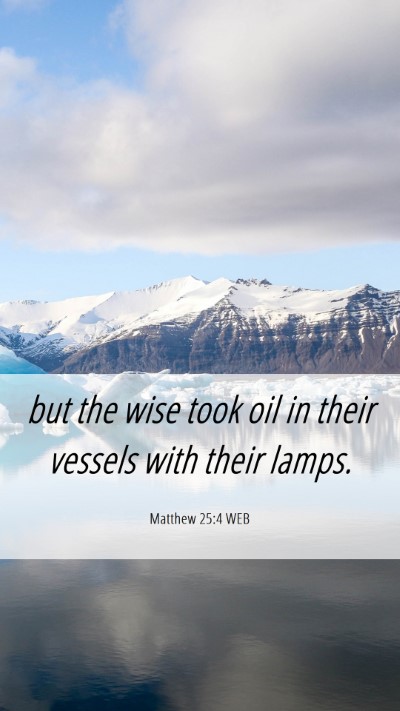 Picture 06 - Matthew 25:4 WEB Mobile Phone Wallpaper - but the wise took oil in their vessels with their - Mobile Bible Verse Wallpaper